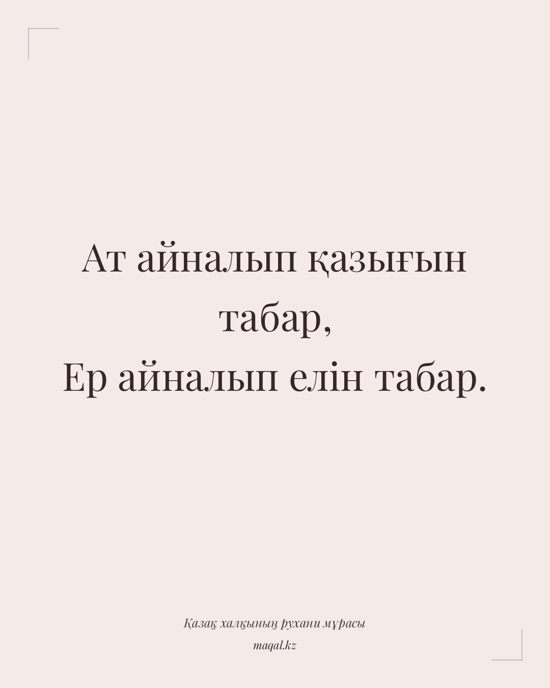 Ат айналып қазығын табар, Ер айналып елін табар. — қазақша мақал
