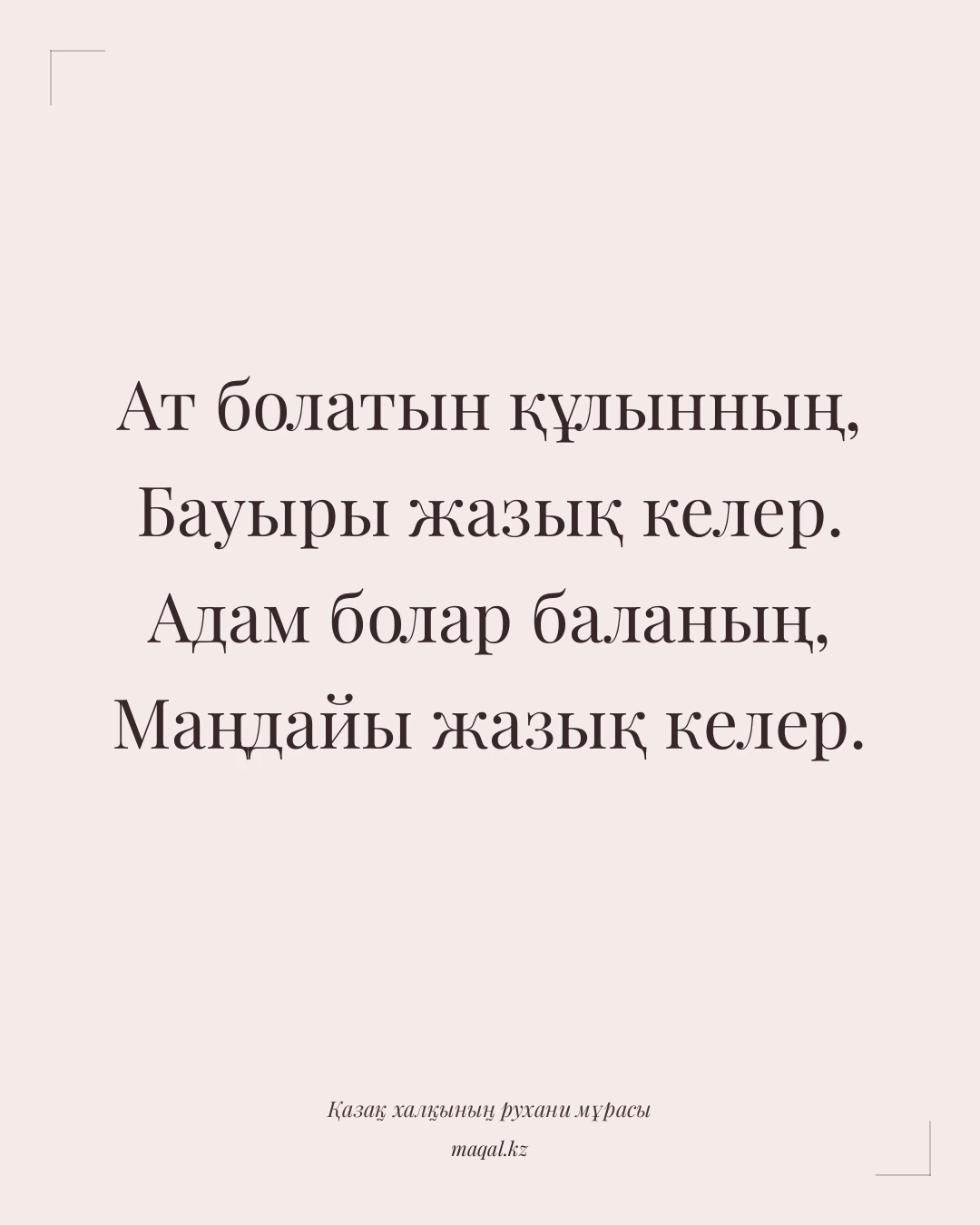Ат болатын құлынның, Бауыры жазық келер. Адам болар баланың, Маңдайы жазық келер. — қазақша мақал