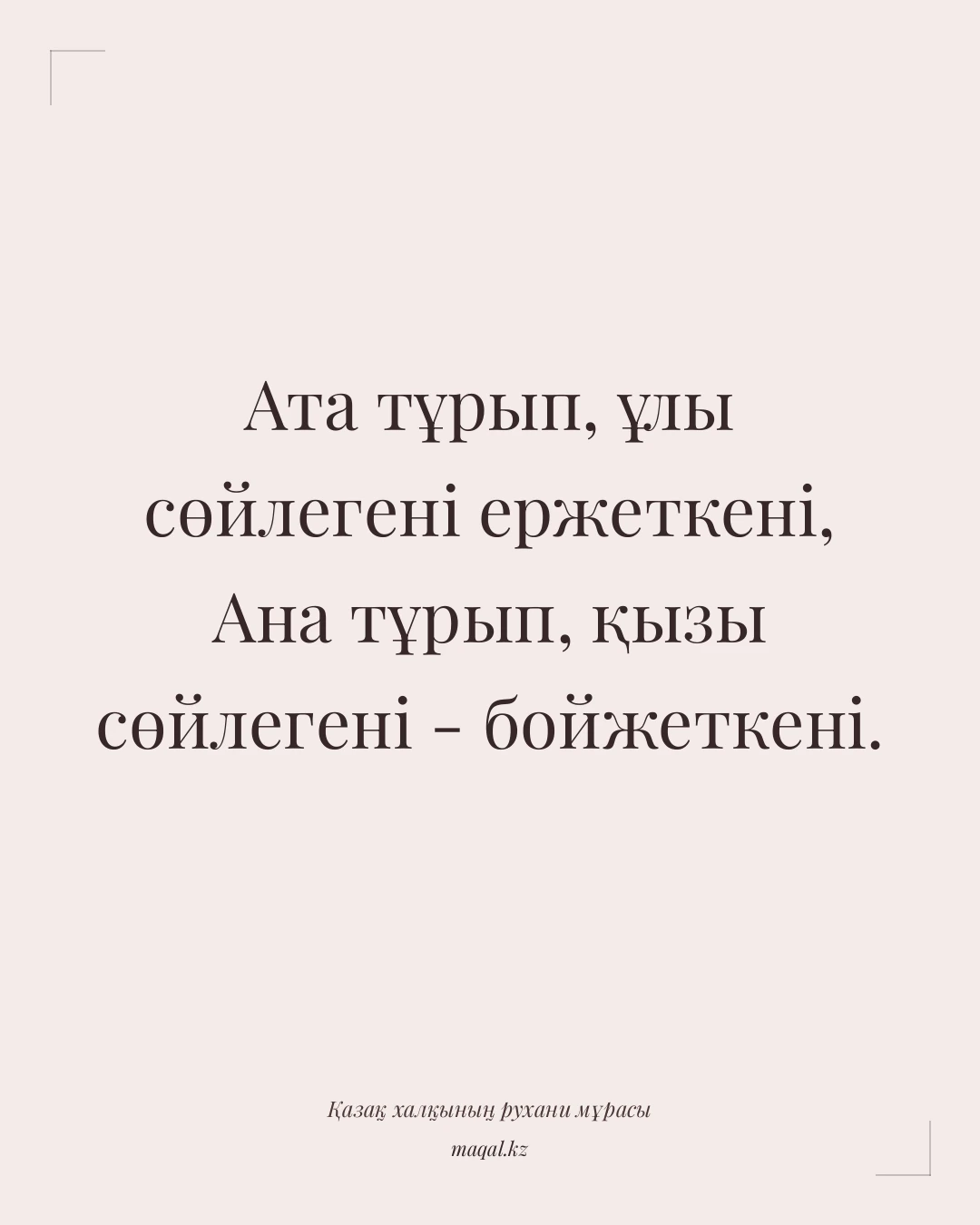 Ата тұрып, ұлы сөйлегені ержеткені, Ана тұрып, қызы сөйлегені - бойжеткені. — қазақша мақал