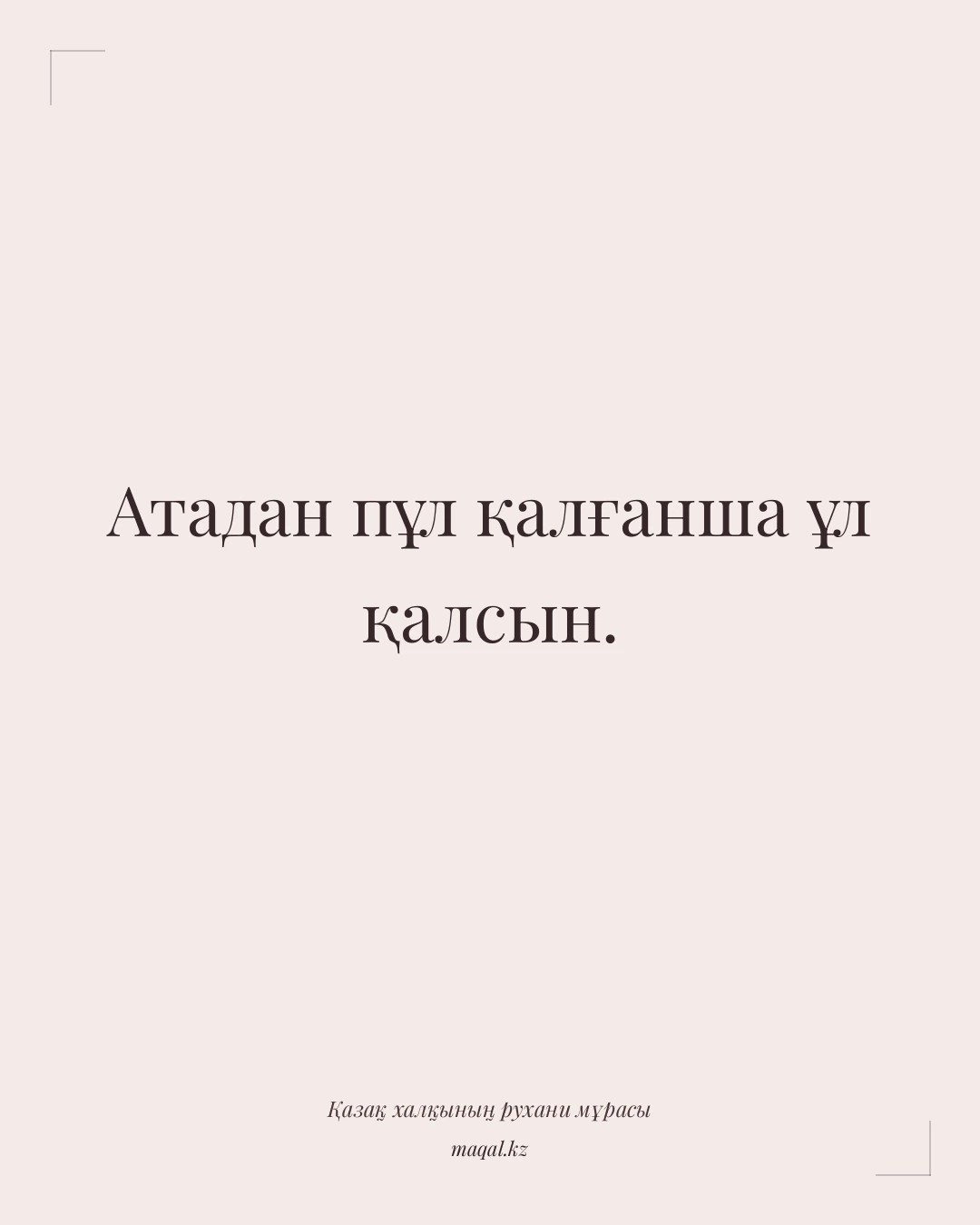 Атадан пұл қалғанша ұл қалсын. — қазақша мақал