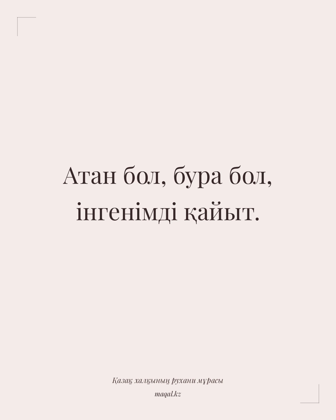 Атан бол, бура бол, інгенімді қайыт. — қазақша мақал