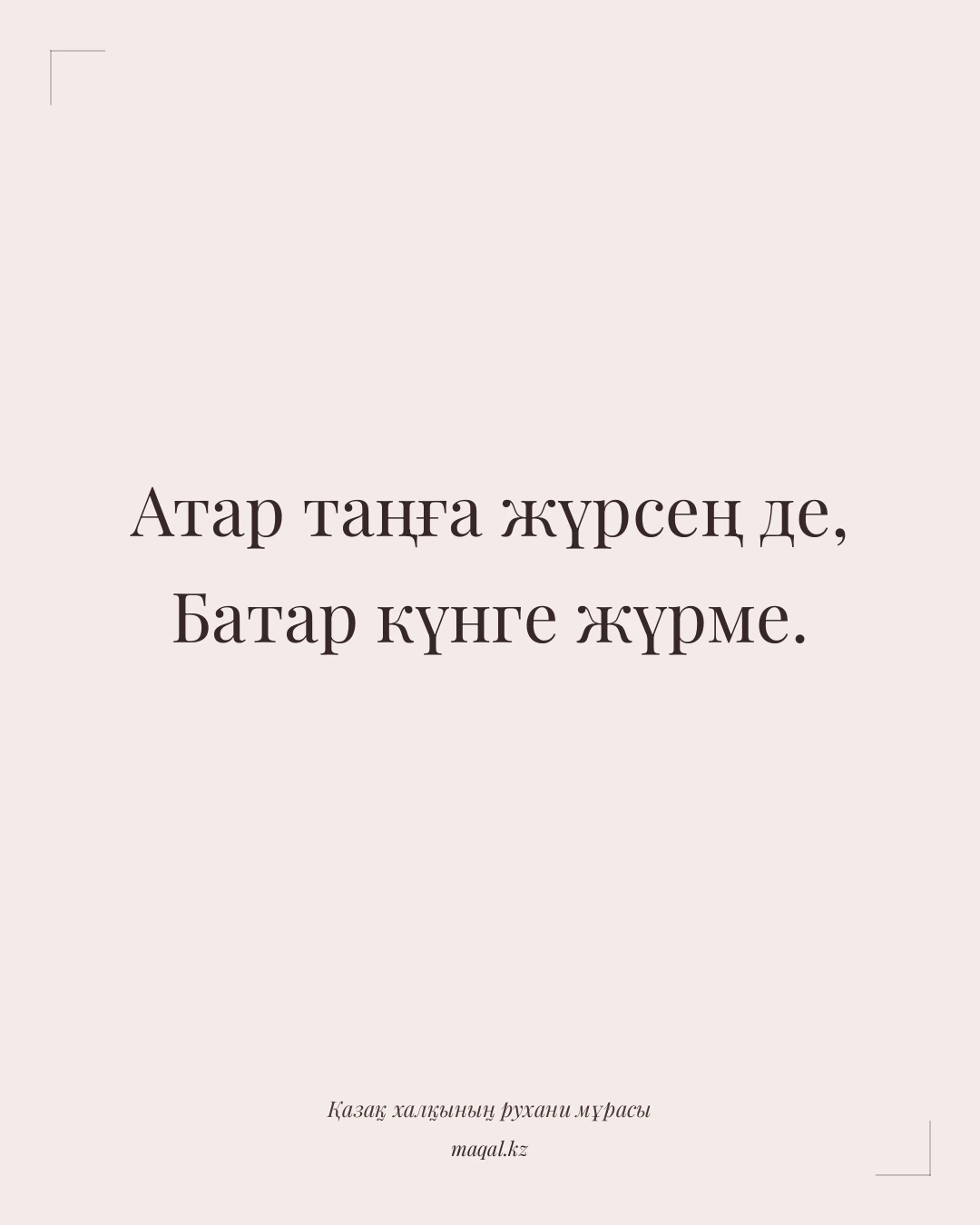 Атар таңға жүрсең де, Батар күнге жүрме. — қазақша мақал