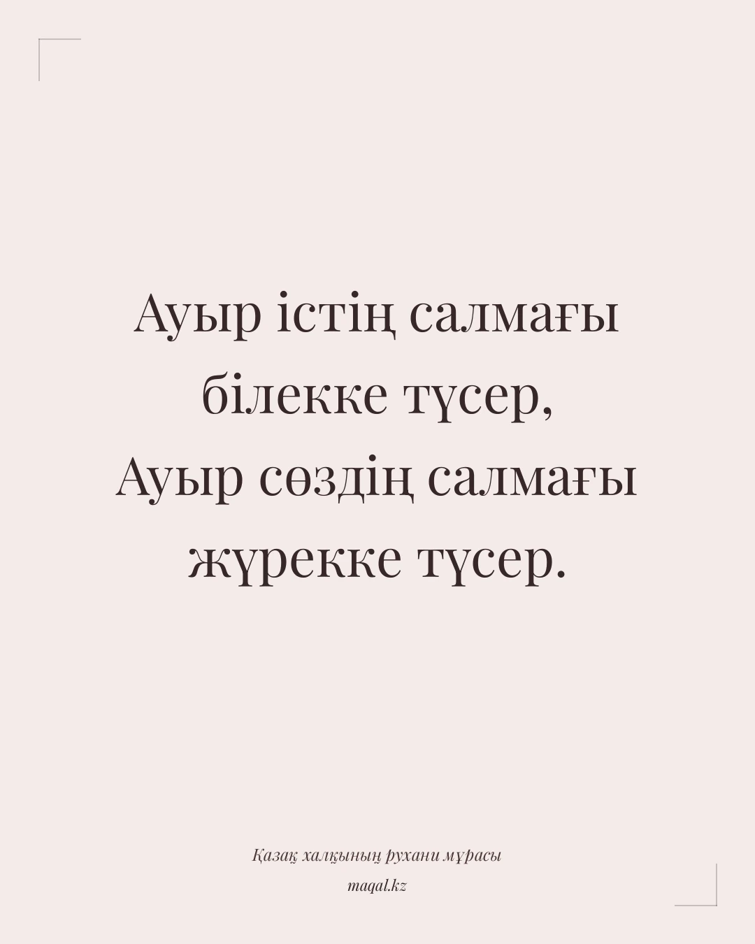 Ауыр істің салмағы білекке түсер, Ауыр сөздің салмағы жүрекке түсер. — қазақша мақал