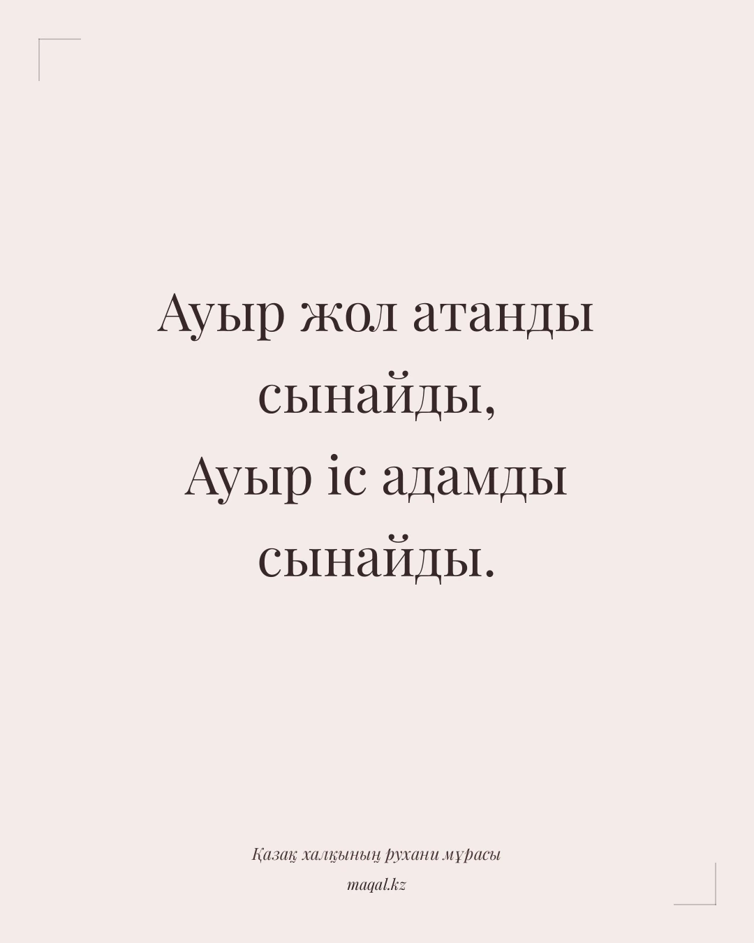 Ауыр жол атанды сынайды, Ауыр іс адамды сынайды. — қазақша мақал