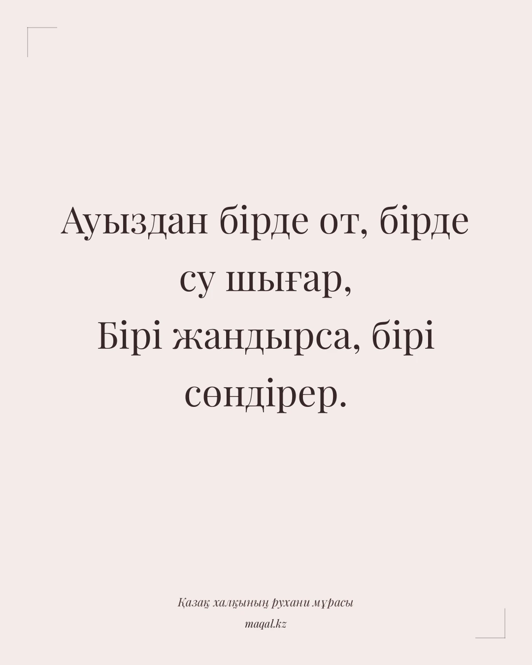 Ауыздан бірде от, бірде су шығар, Бірі жандырса, бірі сөндірер. — қазақша мақал