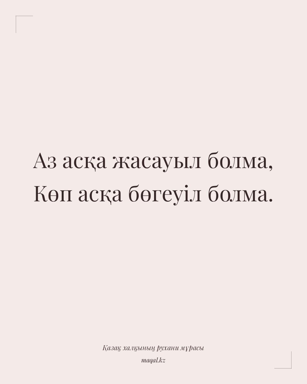 Аз асқа жасауыл болма, Көп асқа бөгеуіл болма. — қазақша мақал