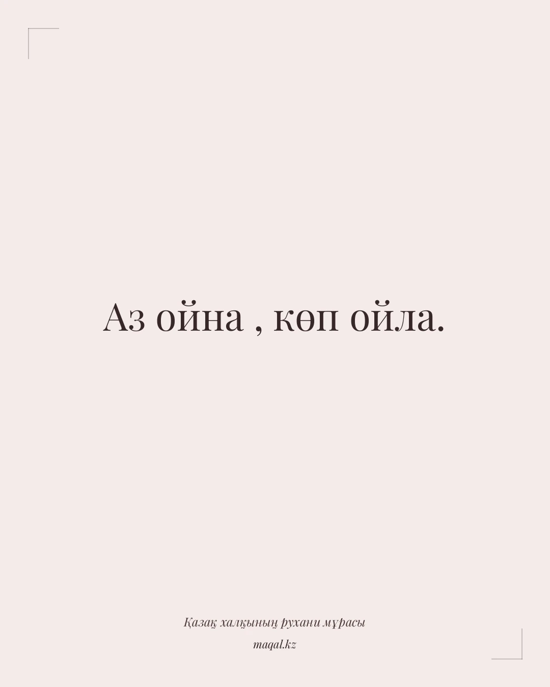 Аз ойна , көп ойла. — қазақша мақал
