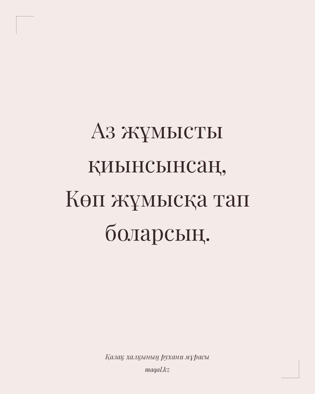 Аз жұмысты қиынсынсаң, Көп жұмысқа тап боларсың. — қазақша мақал
