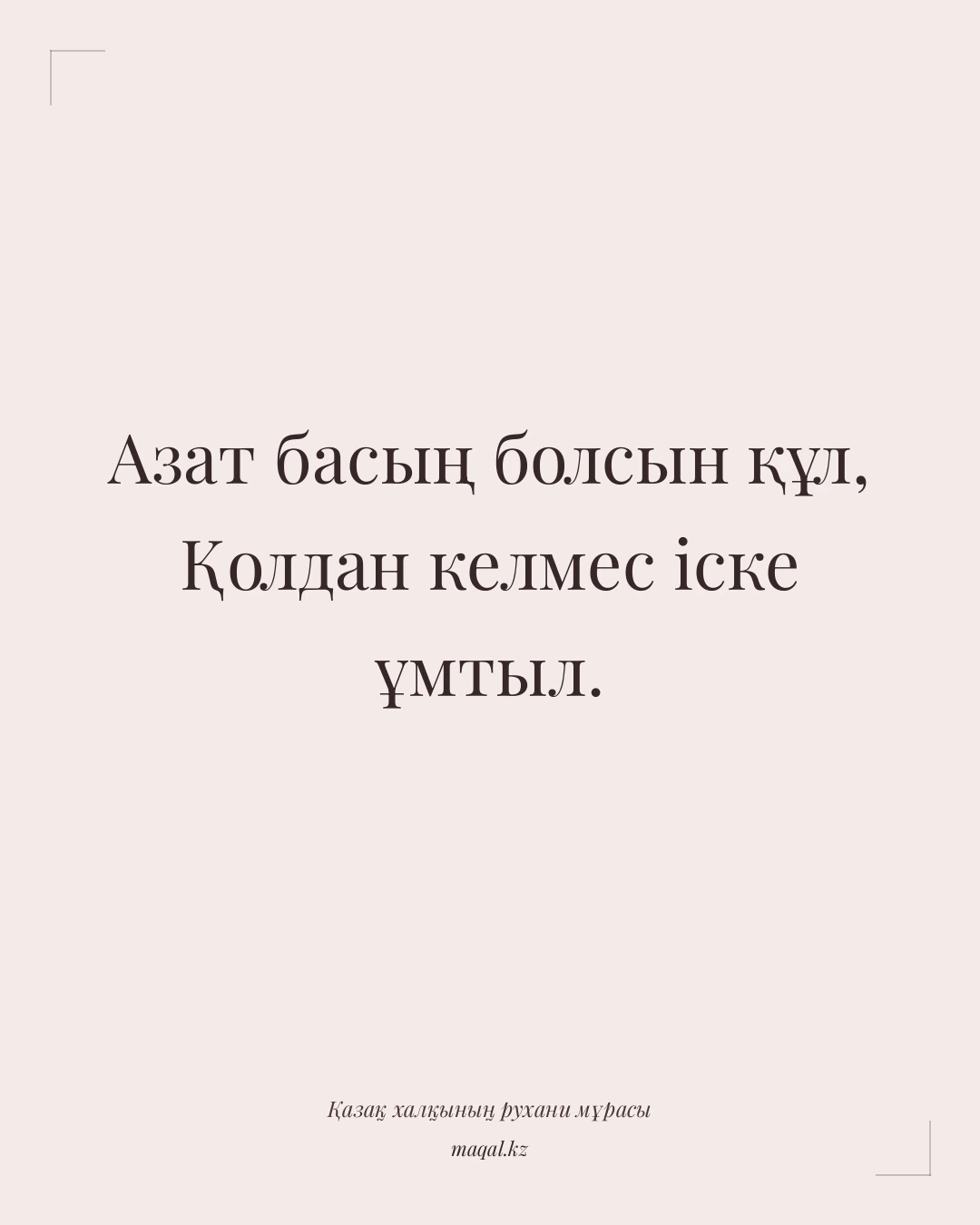 Азат басың болсын құл, Қолдан келмес іске ұмтыл. — қазақша мақал