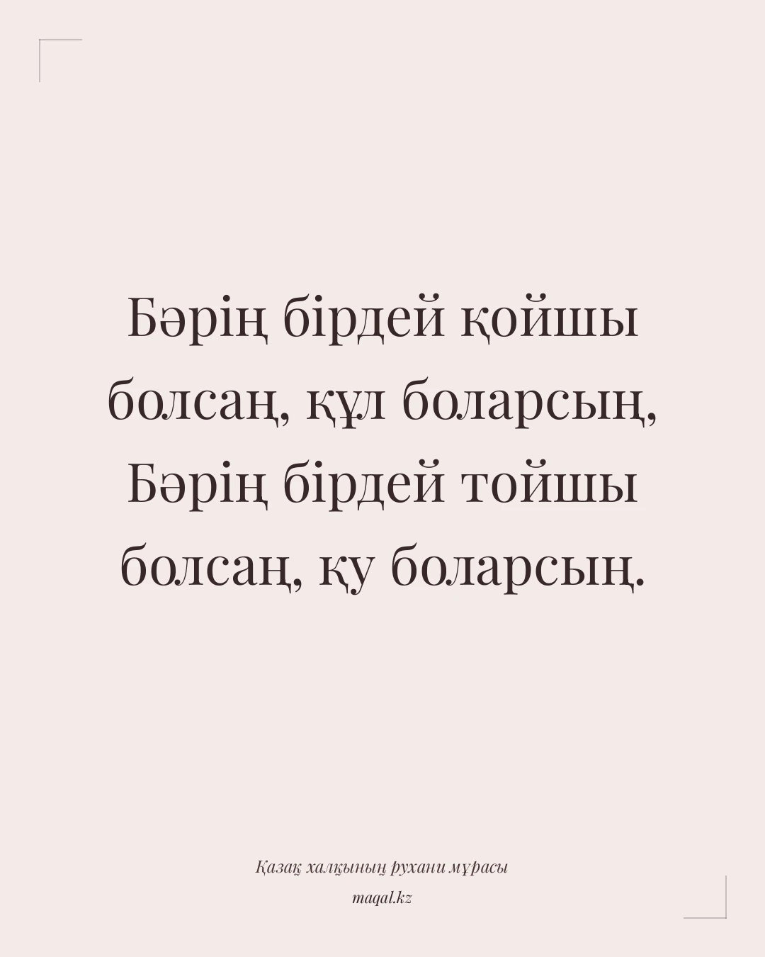 Бәрің бірдей қойшы болсаң, құл боларсың, Бәрің бірдей тойшы болсаң, қу боларсың. — қазақша мақал