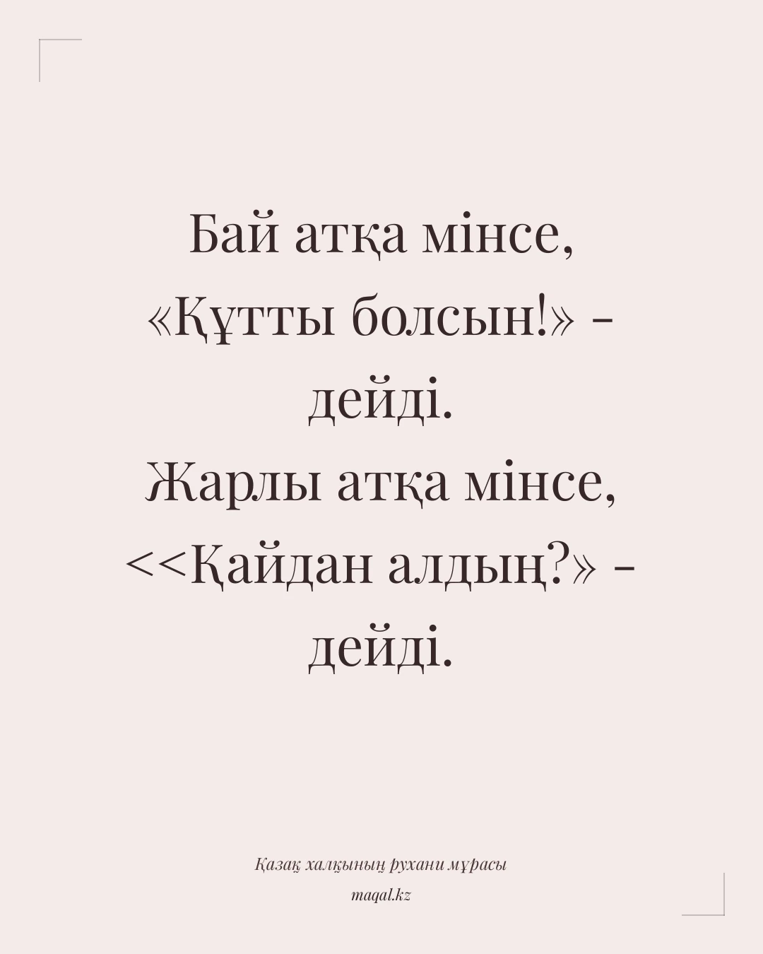 Бай атқа мінсе, «Құтты болсын!» - дейді. Жарлы атқа мінсе, <<Қайдан алдың?» - дейді. — қазақша мақал