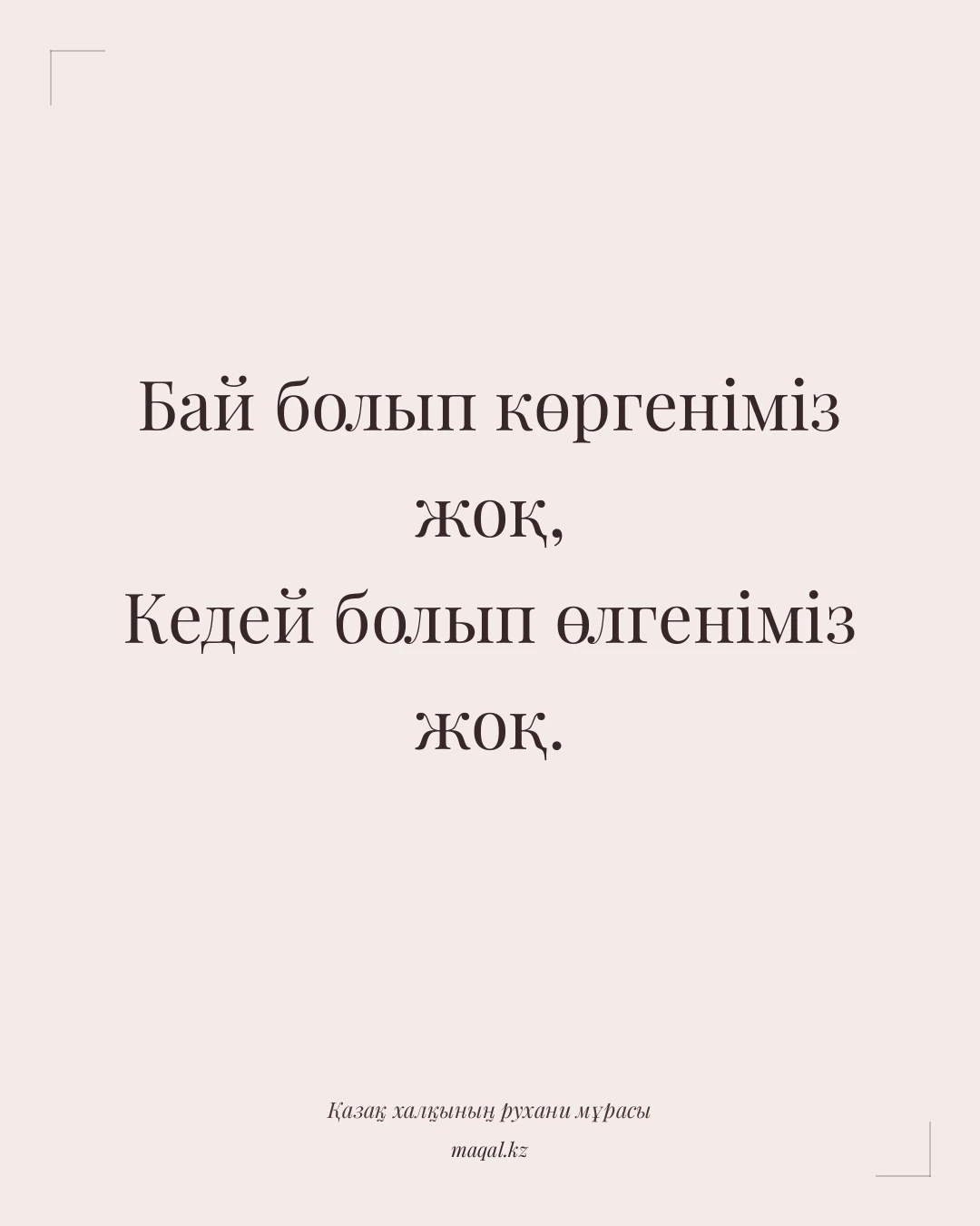 Бай болып көргеніміз жоқ, Кедей болып өлгеніміз жоқ. — қазақша мақал