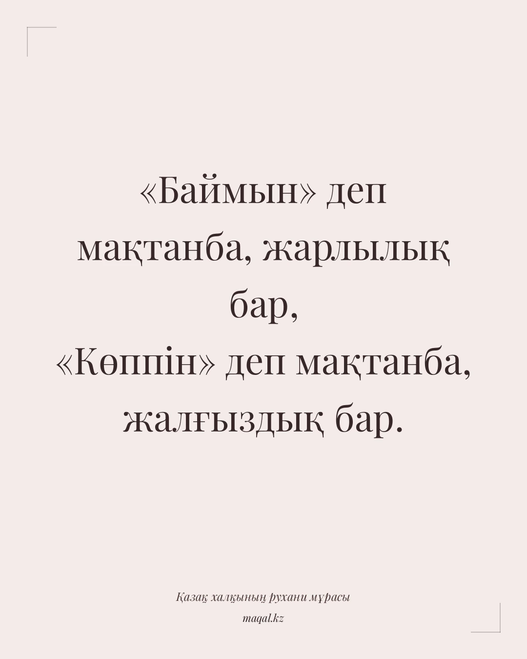 «Баймын» деп мақтанба, жарлылық бар, «Көппін» деп мақтанба, жалғыздық бар. — қазақша мақал