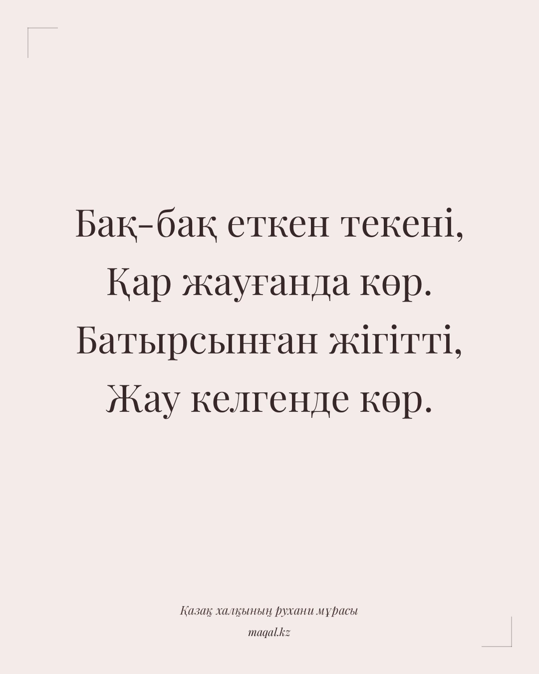 Бақ-бақ еткен текені, Қар жауғанда көр. Батырсынған жігітті, Жау келгенде көр. — қазақша мақал