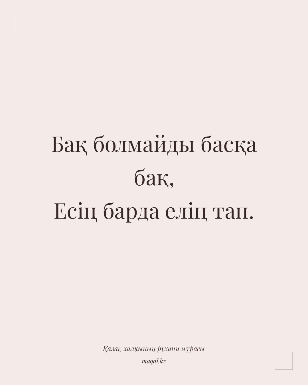Бақ болмайды басқа бақ, Есің барда елің тап. — қазақша мақал