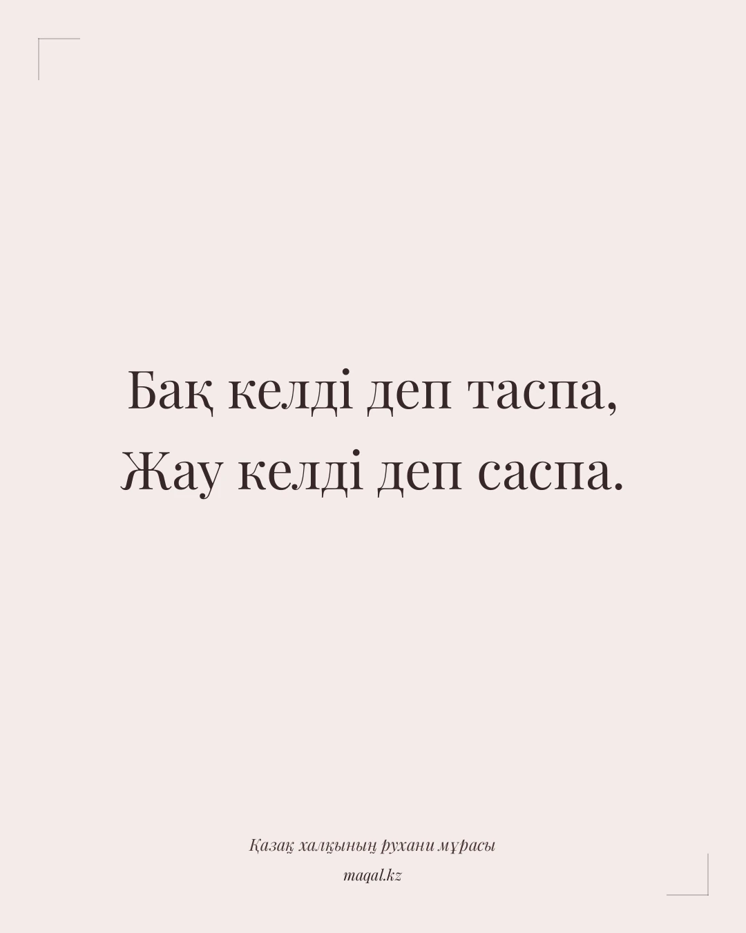 Бақ келді деп таспа, Жау келді деп саспа. — қазақша мақал
