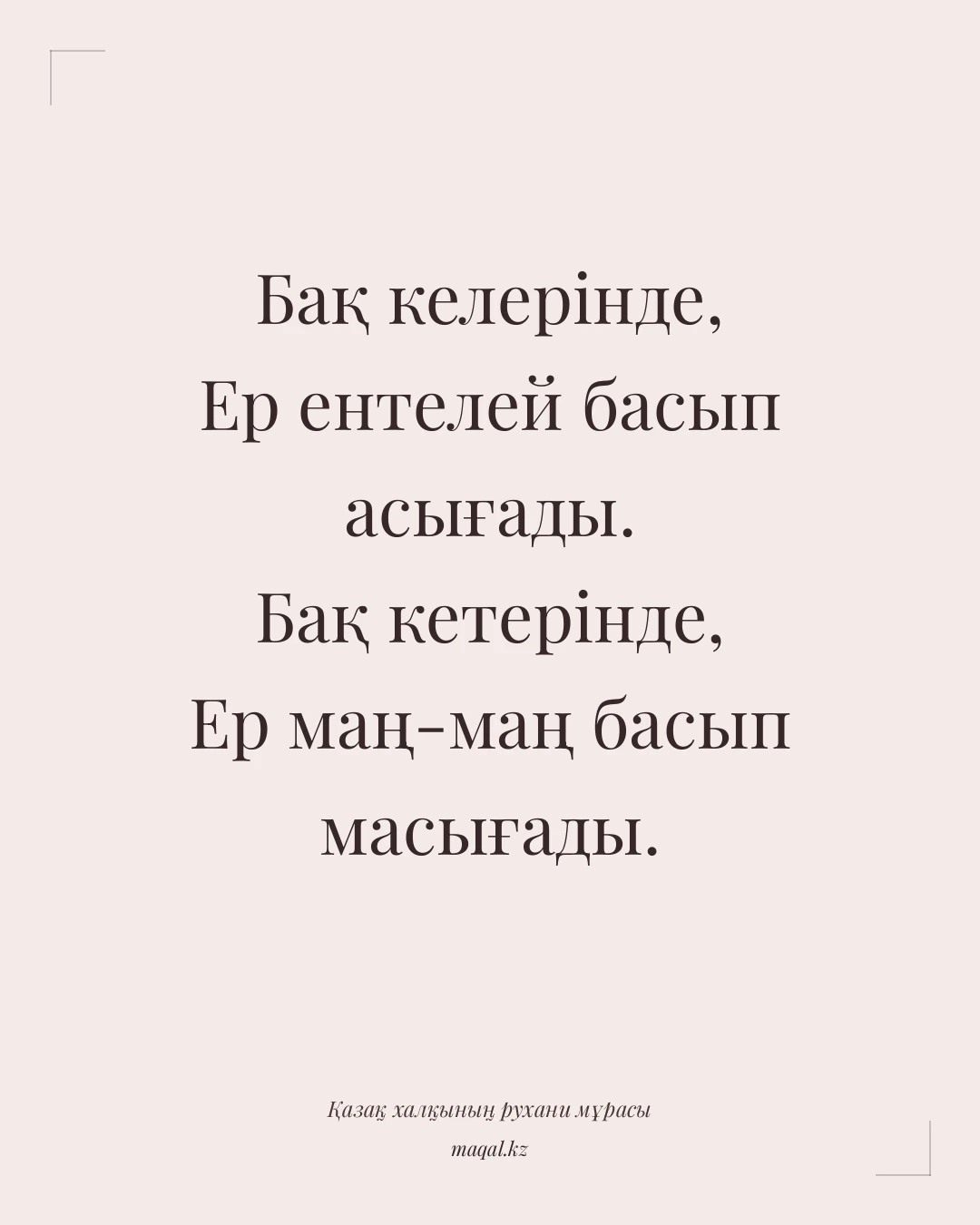 Бақ келерінде, Ер ентелей басып асығады. Бақ кетерінде, Ер маң-маң басып масығады. — қазақша мақал