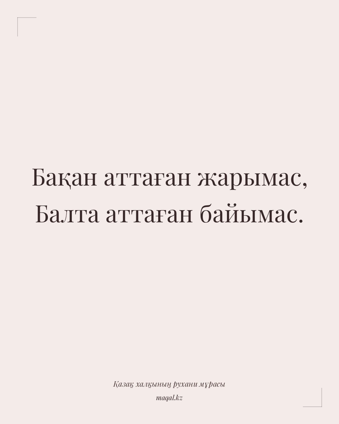 Бақан аттаған жарымас, Балта аттаған байымас. — қазақша мақал