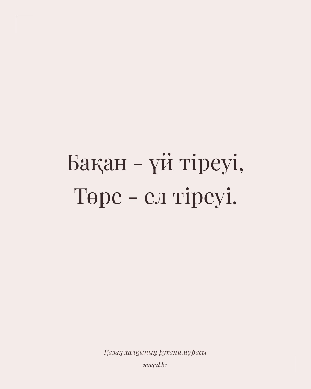 Бақан - үй тіреуі, Төре - ел тіреуі. — қазақша мақал