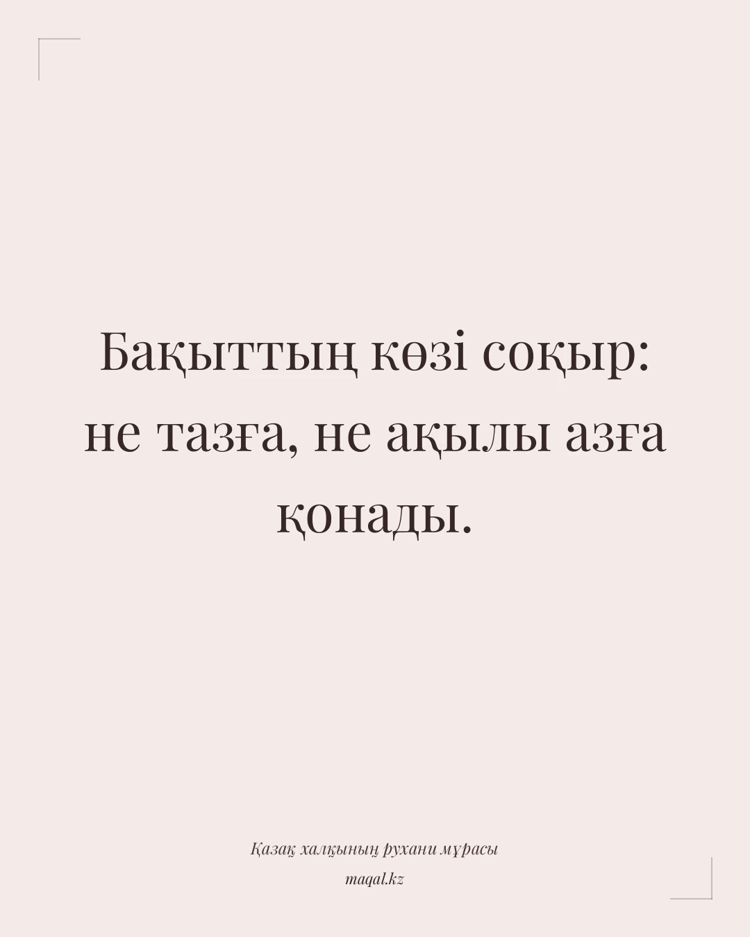 Бақыттың көзі соқыр: не тазға, не ақылы азға қонады. — қазақша мақал