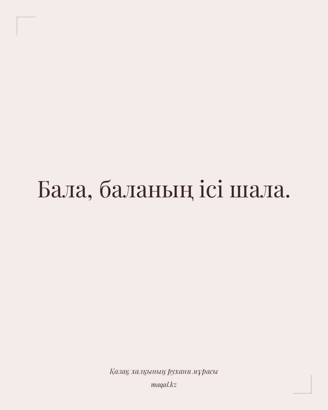Бала, баланың ісі шала. — қазақша мақал