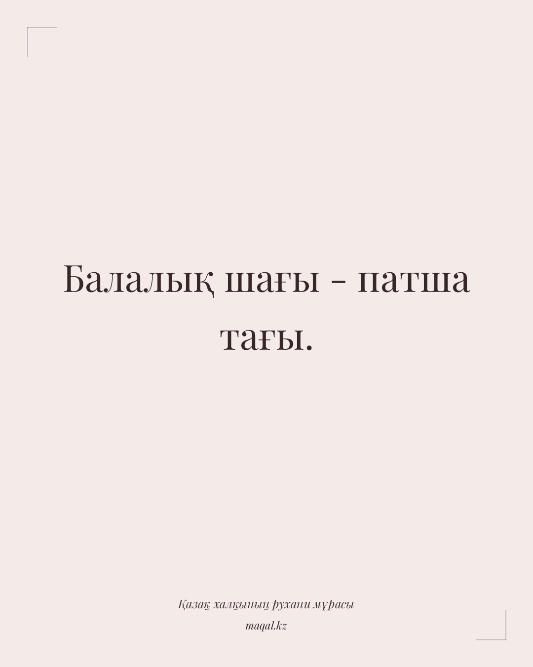 Балалық шағы - патша тағы. — қазақша мақал