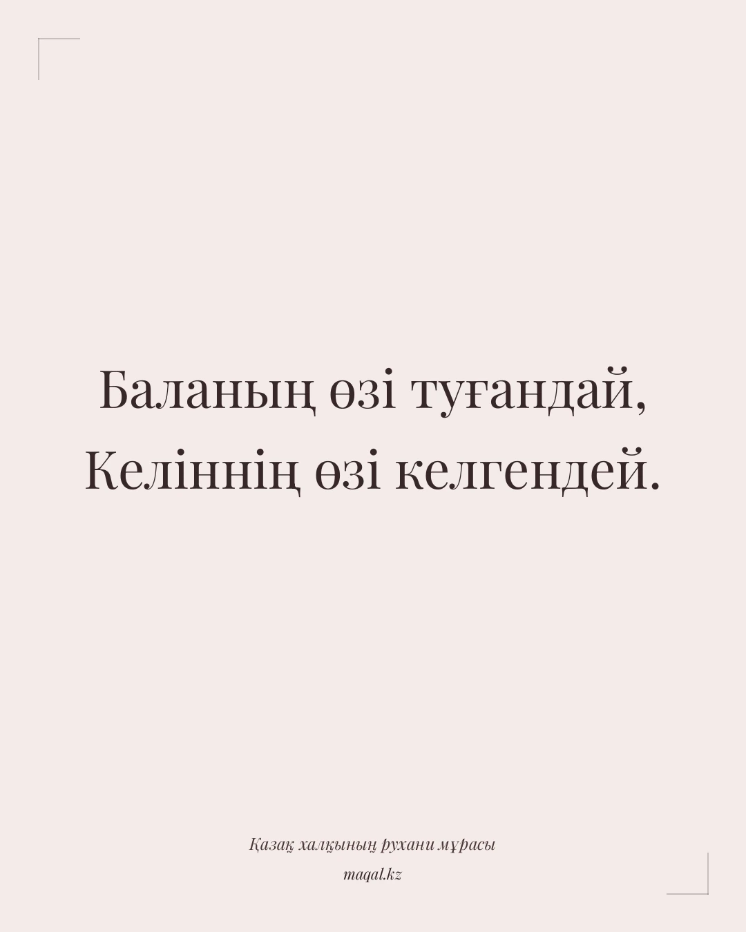 Баланың өзі туғандай, Келіннің өзі келгендей. — қазақша мақал