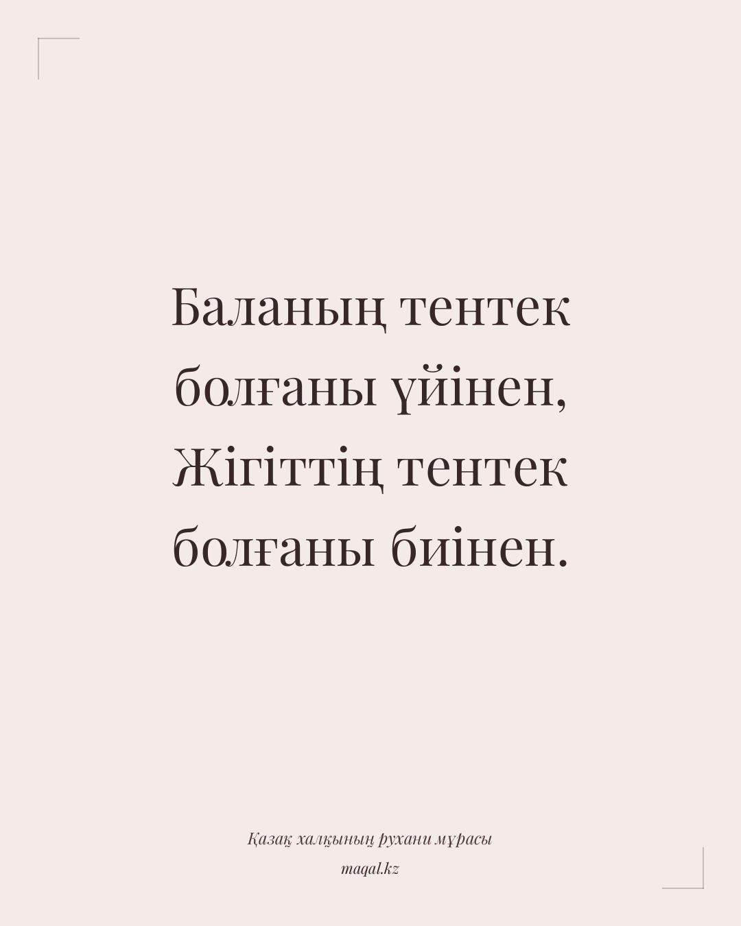 Баланың тентек болғаны үйінен, Жігіттің тентек болғаны биінен. — қазақша мақал