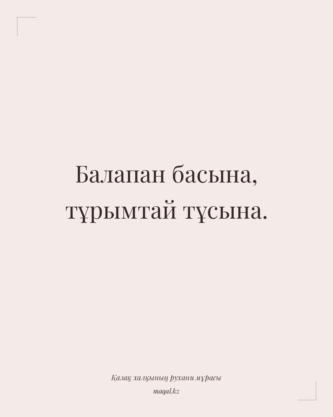 Балапан басына, тұрымтай тұсына. — қазақша мақал