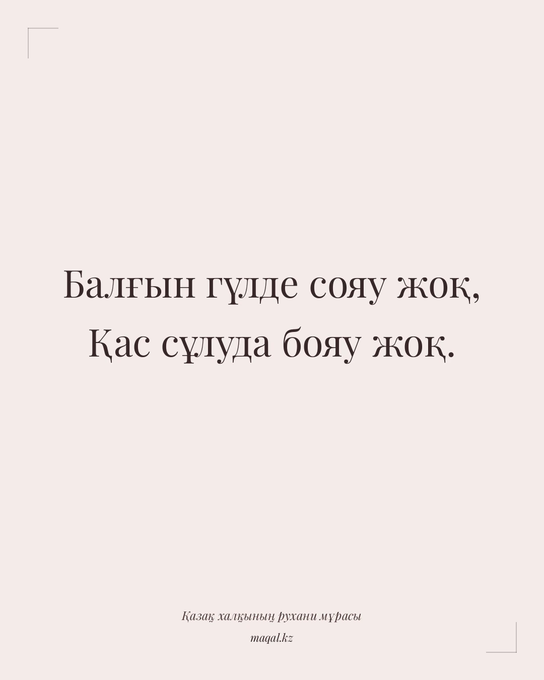 Балғын гүлде сояу жоқ, Қас сұлуда бояу жоқ. — қазақша мақал