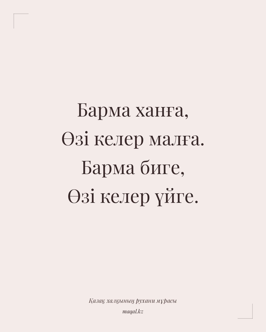 Барма ханға, Өзі келер малға. Барма биге, Өзі келер үйге. — қазақша мақал