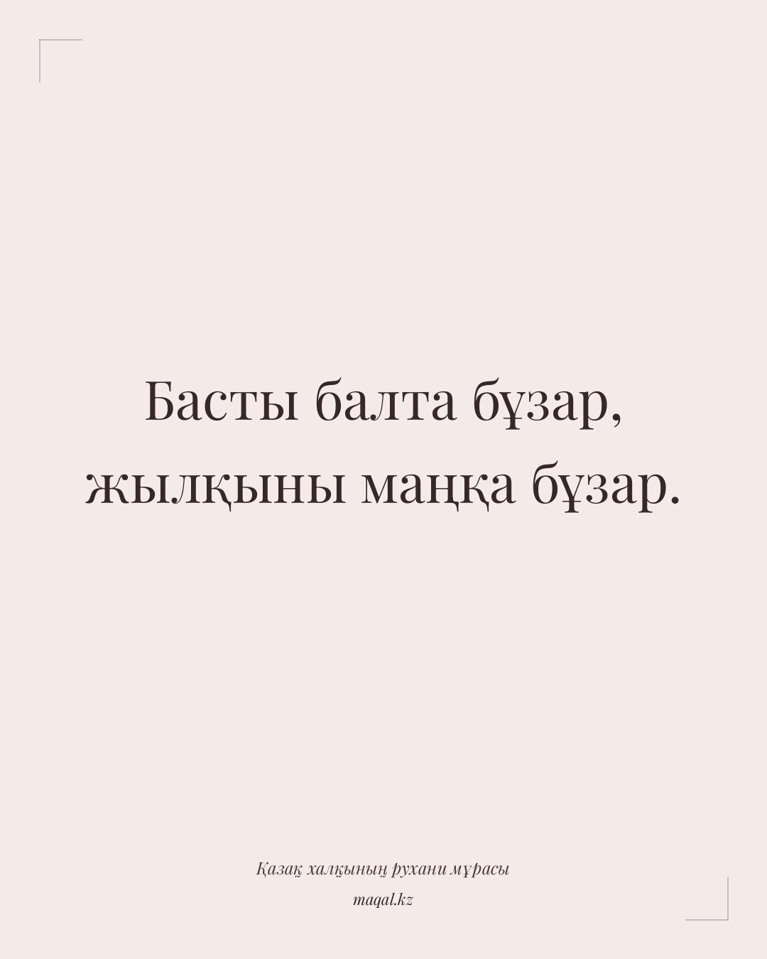 Басты балта бұзар, жылқыны маңқа бұзар. — қазақша мақал