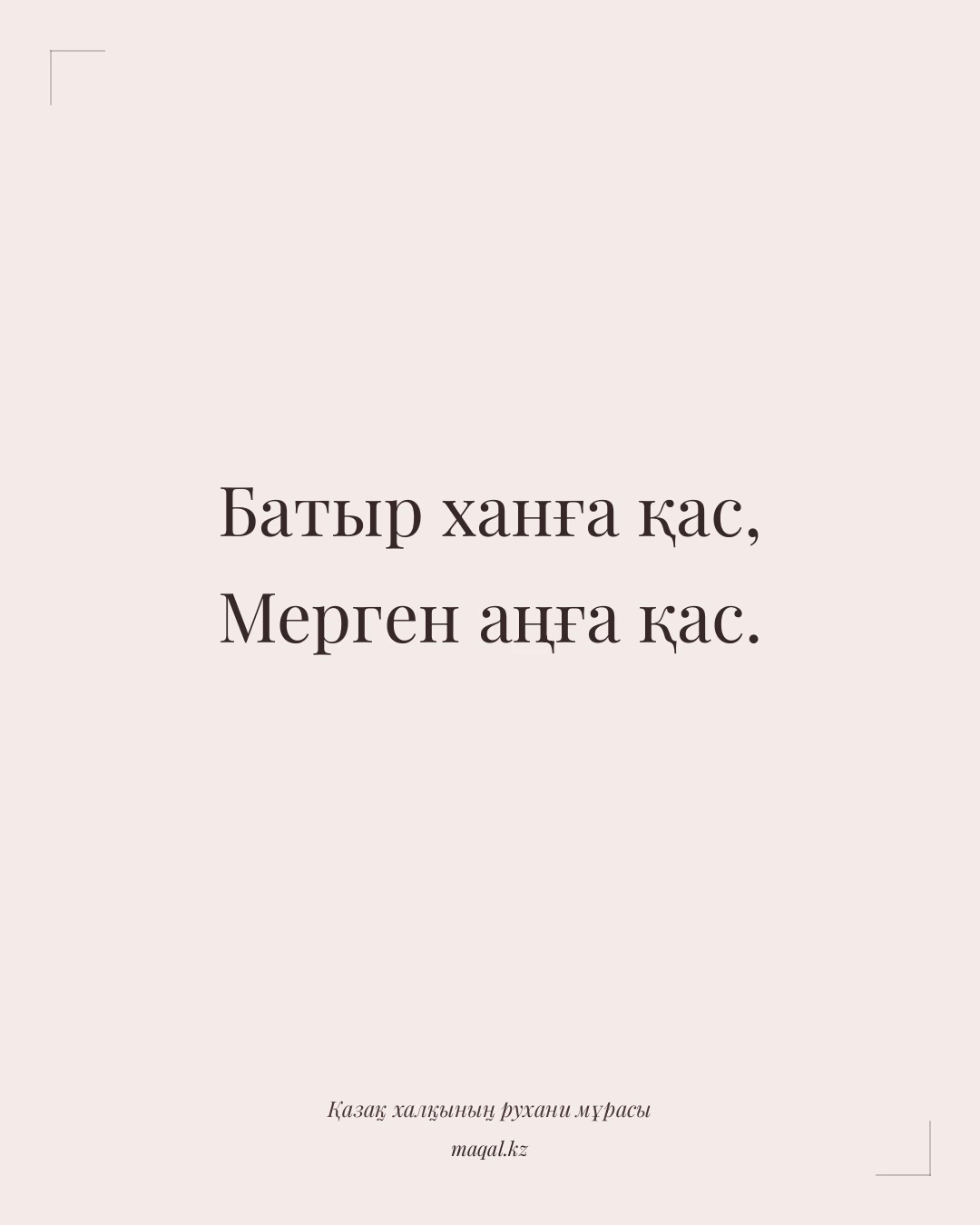 Батыр ханға қас, Мерген аңға қас. — қазақша мақал