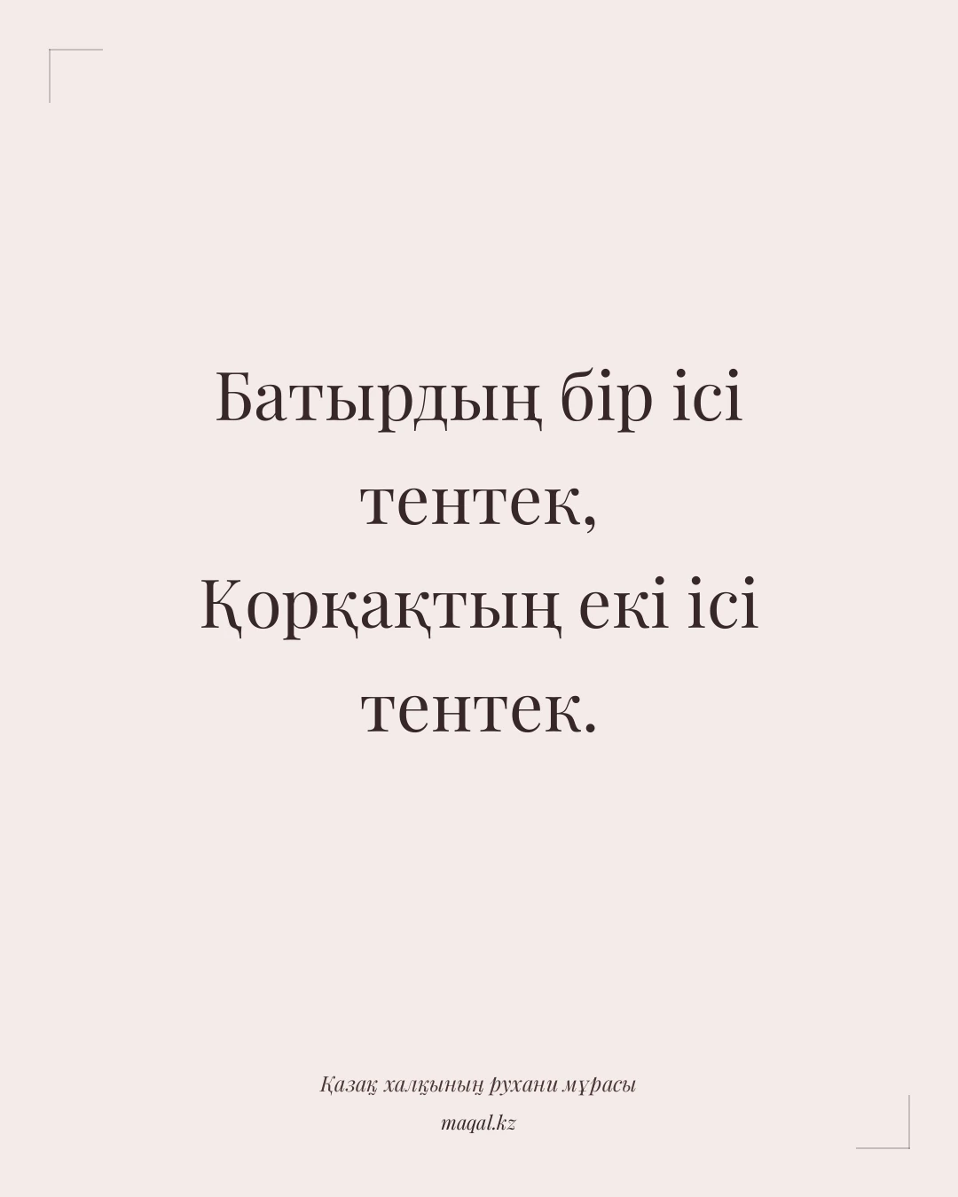 Батырдың бір ісі тентек, Қорқақтың екі ісі тентек. — қазақша мақал