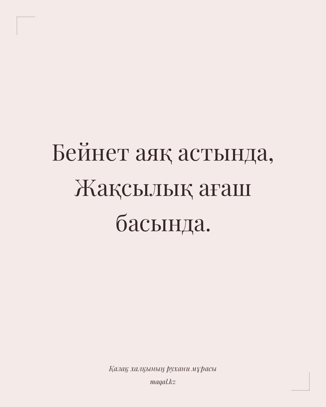 Бейнет аяқ астында, Жақсылық ағаш басында. — қазақша мақал