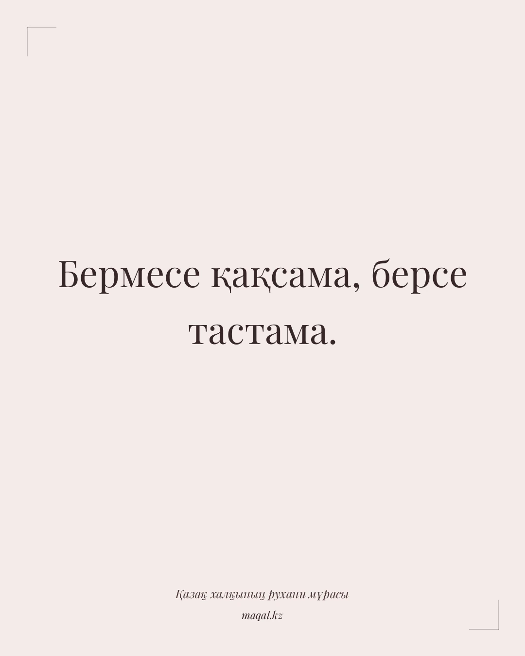 Бермесе қақсама, берсе тастама. — қазақша мақал