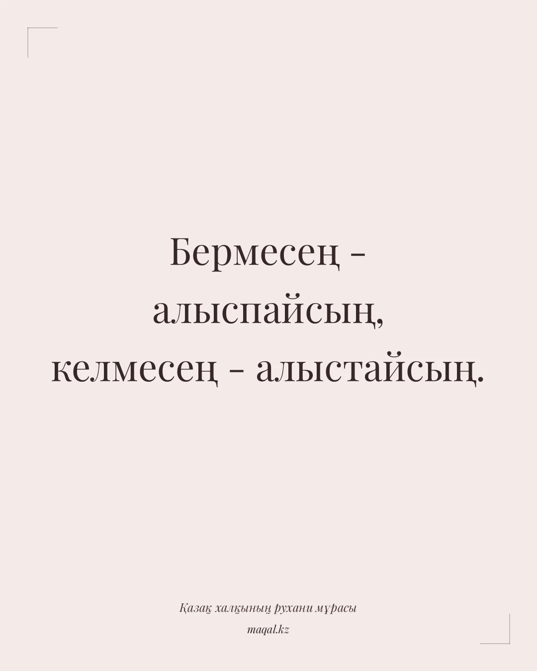 Бермесең - алыспайсың, келмесең - алыстайсың. — қазақша мақал