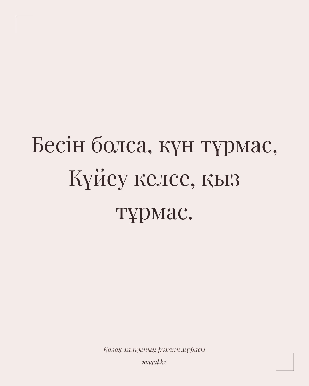 Бесін болса, күн тұрмас, Күйеу келсе, қыз тұрмас. — қазақша мақал