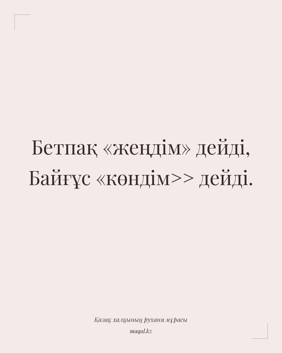 Бетпақ «жеңдім» дейді, Байғұс «көндім>> дейді. — қазақша мақал