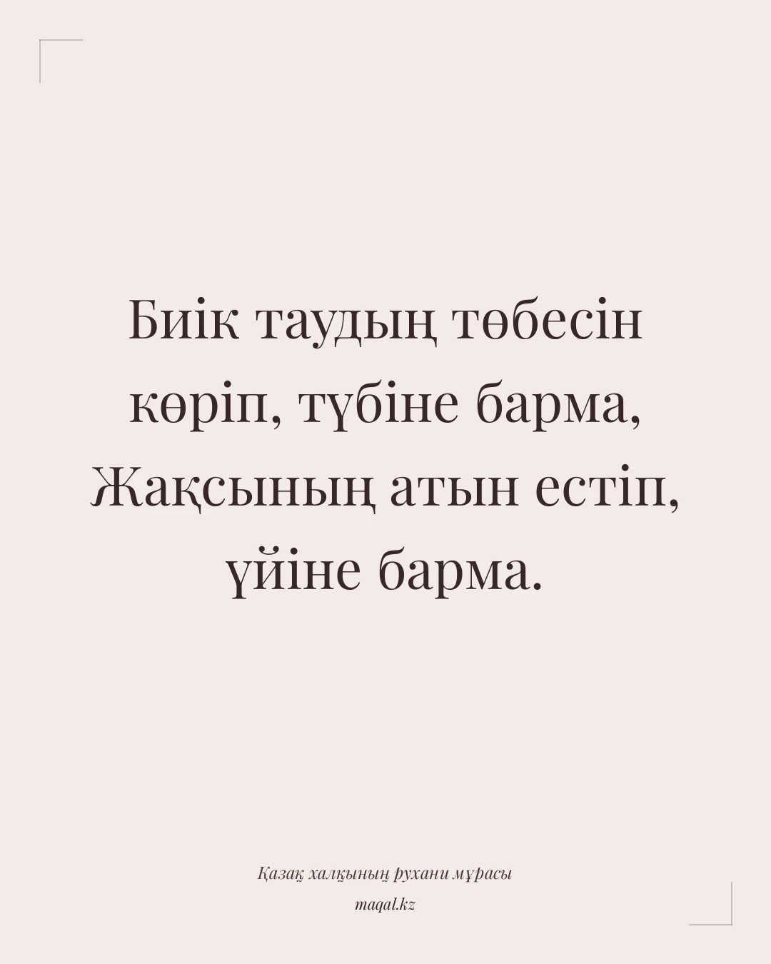Биік таудың төбесін көріп, түбіне барма, Жақсының атын естіп, үйіне барма. — қазақша мақал