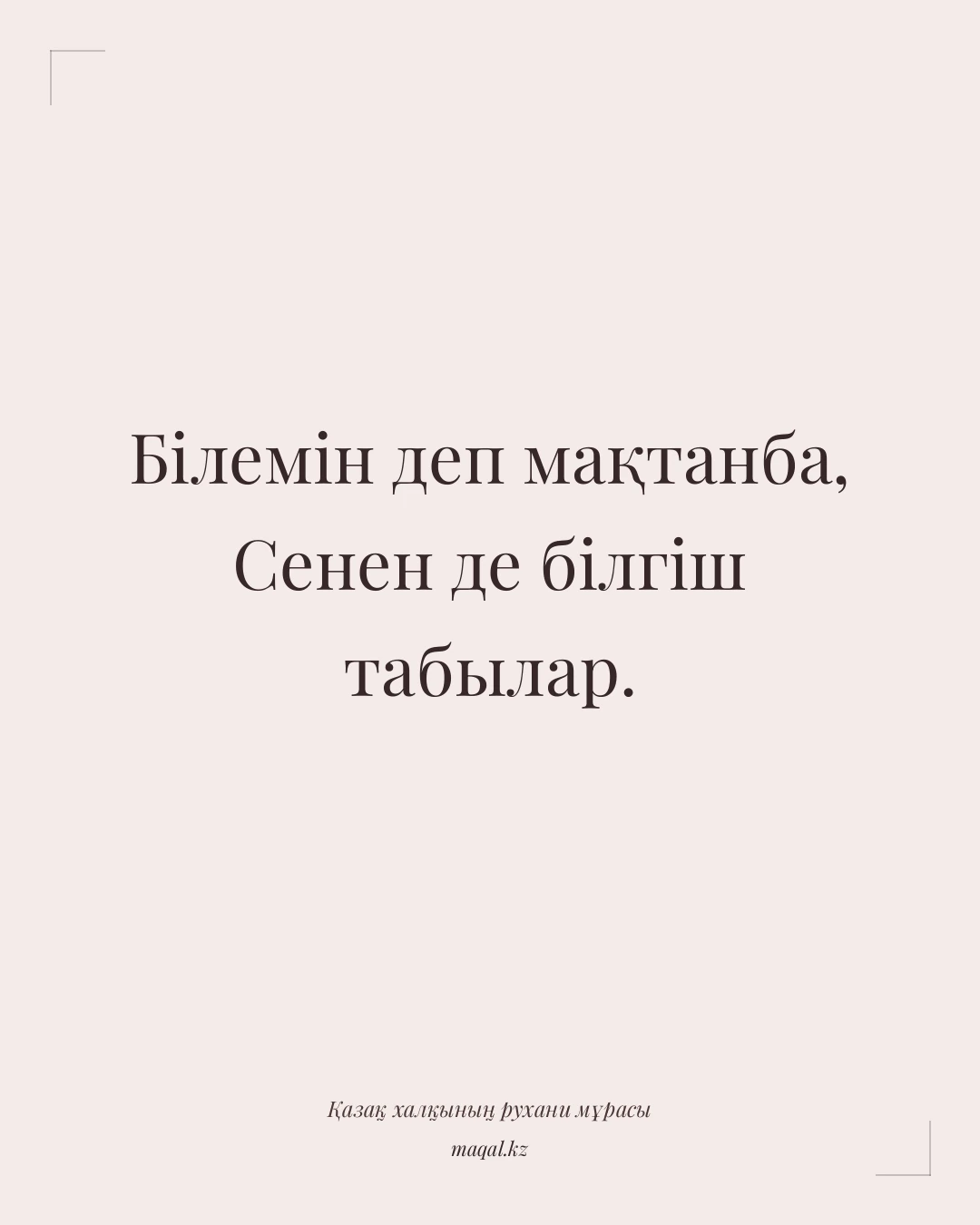 Білемін деп мақтанба, Сенен де білгіш табылар. — қазақша мақал