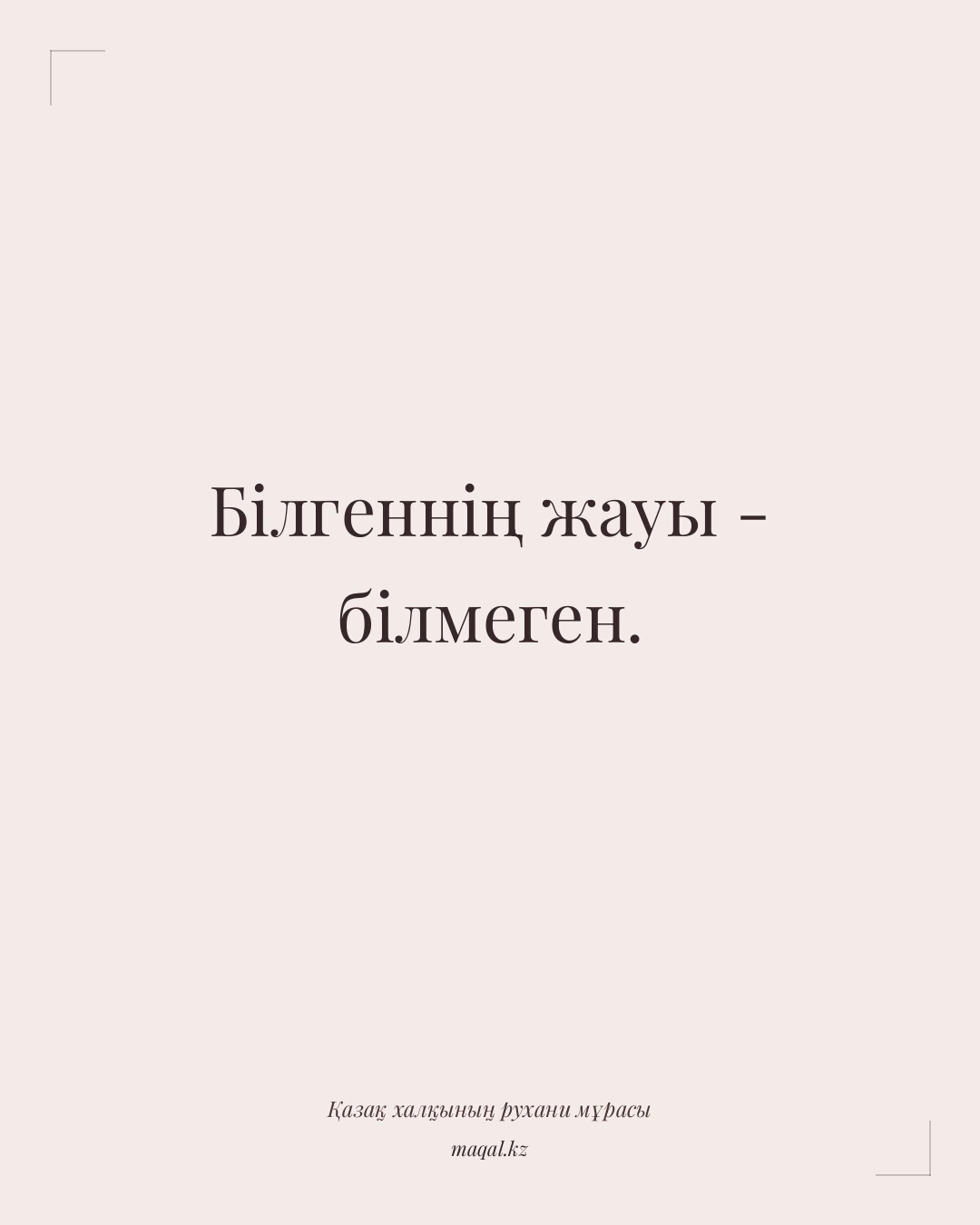 Білгеннің жауы - білмеген. — қазақша мақал