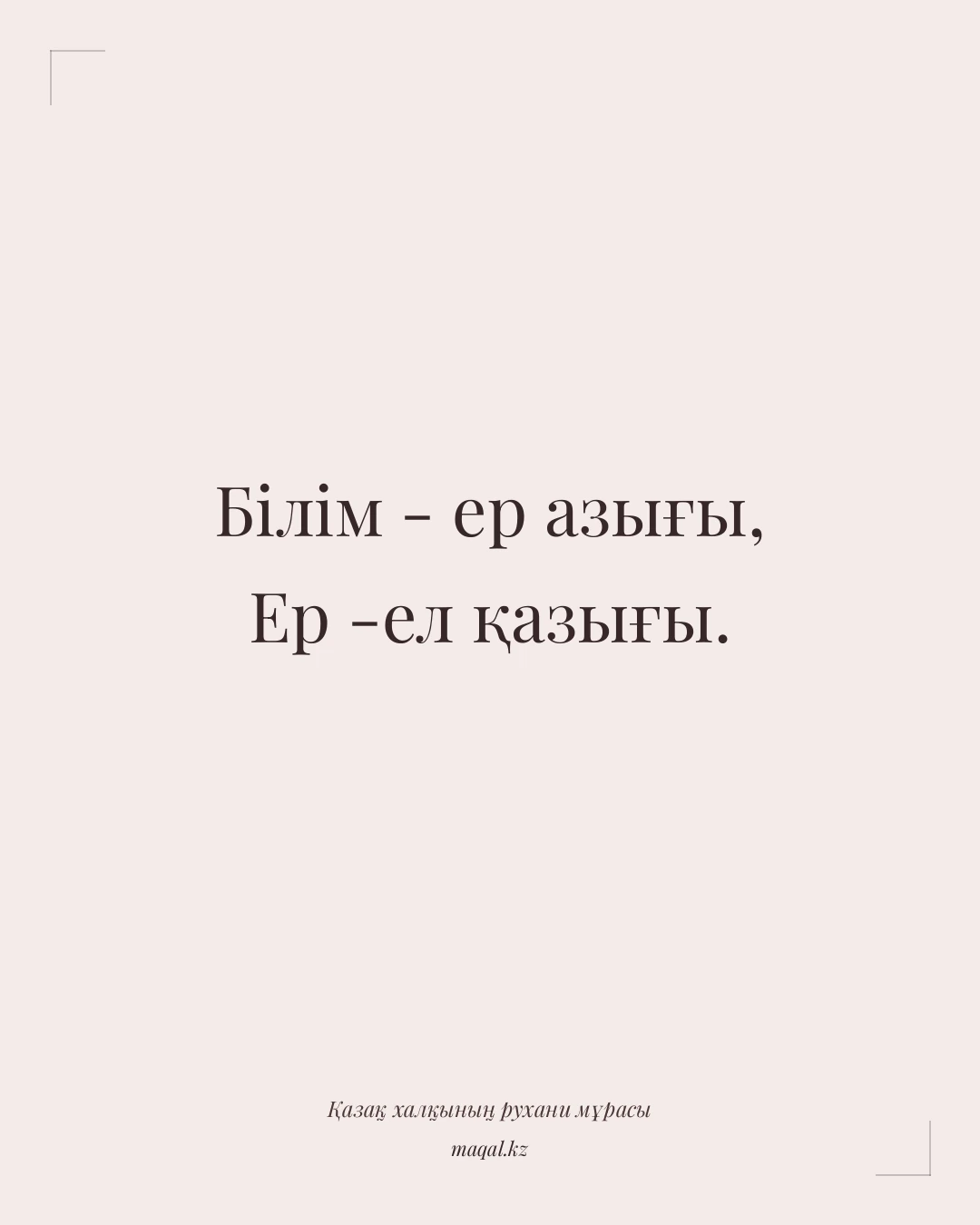 Білім - ер азығы, Ер -ел қазығы. — қазақша мақал
