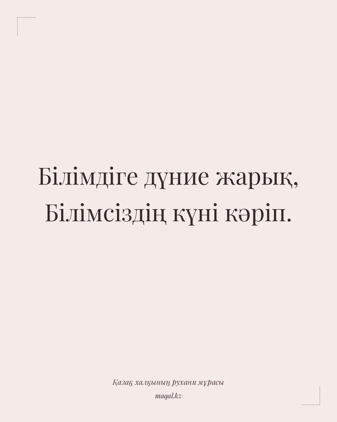 Білімдіге дүние жарық, Білімсіздің күні кәріп. — қазақша мақал
