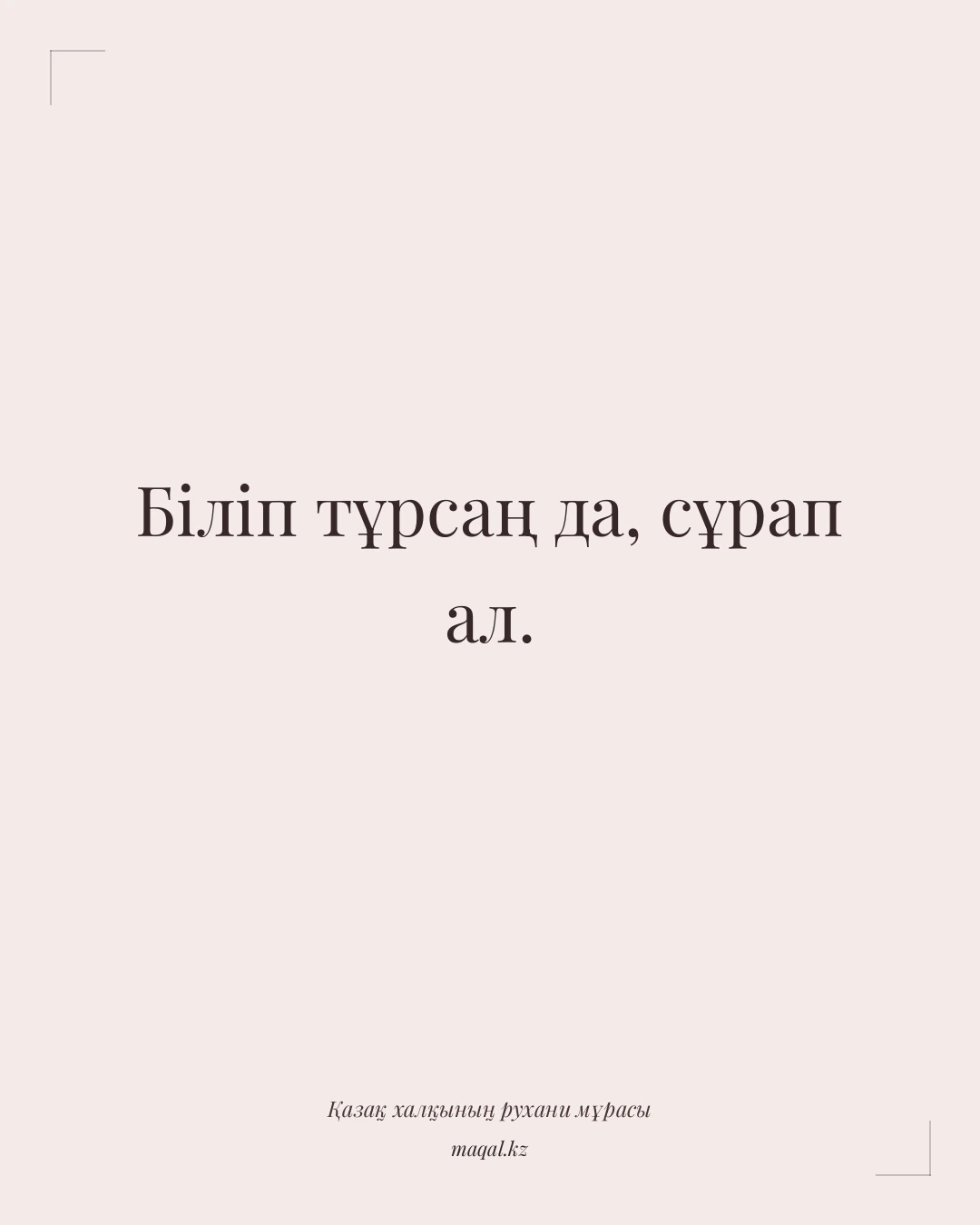 Біліп тұрсаң да, сұрап ал. — қазақша мақал