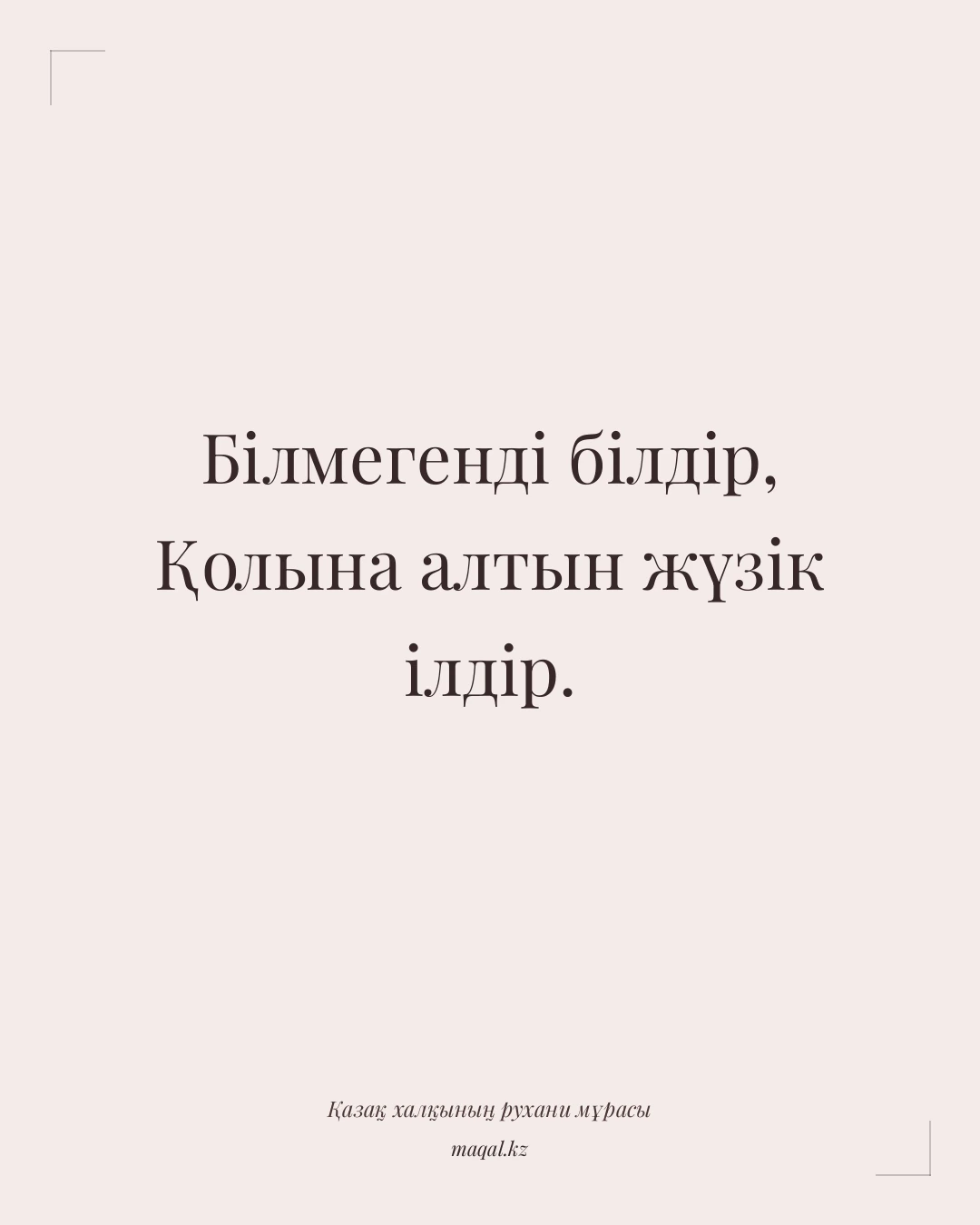 Білмегенді білдір, Қолына алтын жүзік ілдір. — қазақша мақал