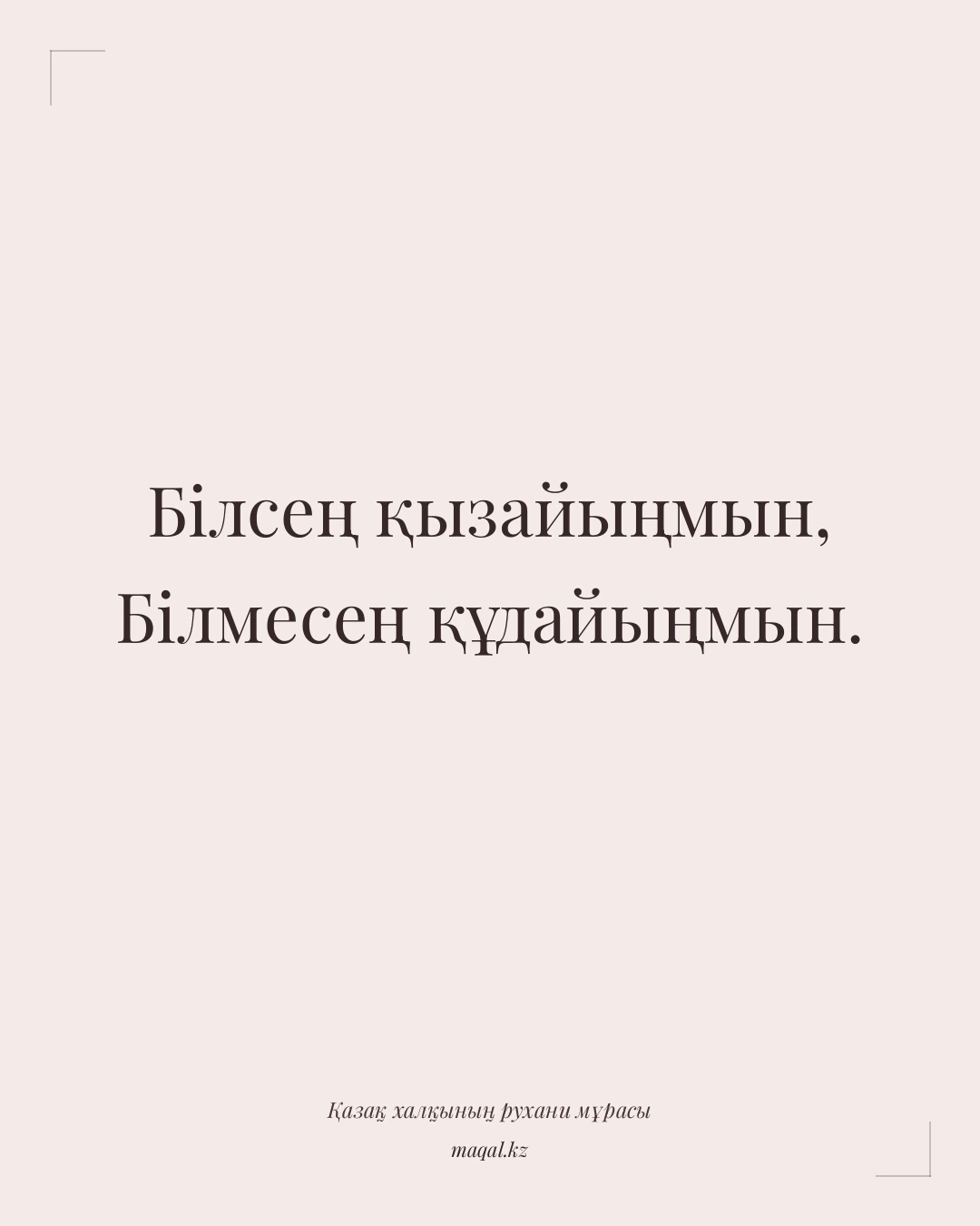 Білсең қызайыңмын, Білмесең құдайыңмын. — қазақша мақал