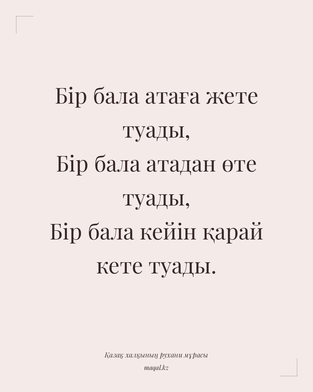 Бір бала атаға жете туады, Бір бала атадан өте туады, Бір бала кейін қарай кете туады. — қазақша мақал
