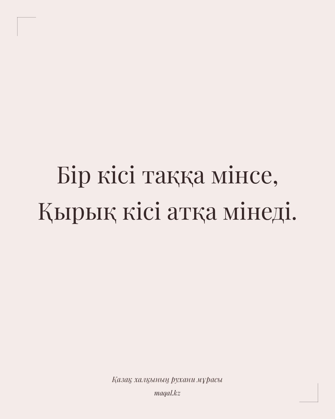Бір кісі таққа мінсе, Қырық кісі атқа мінеді. — қазақша мақал