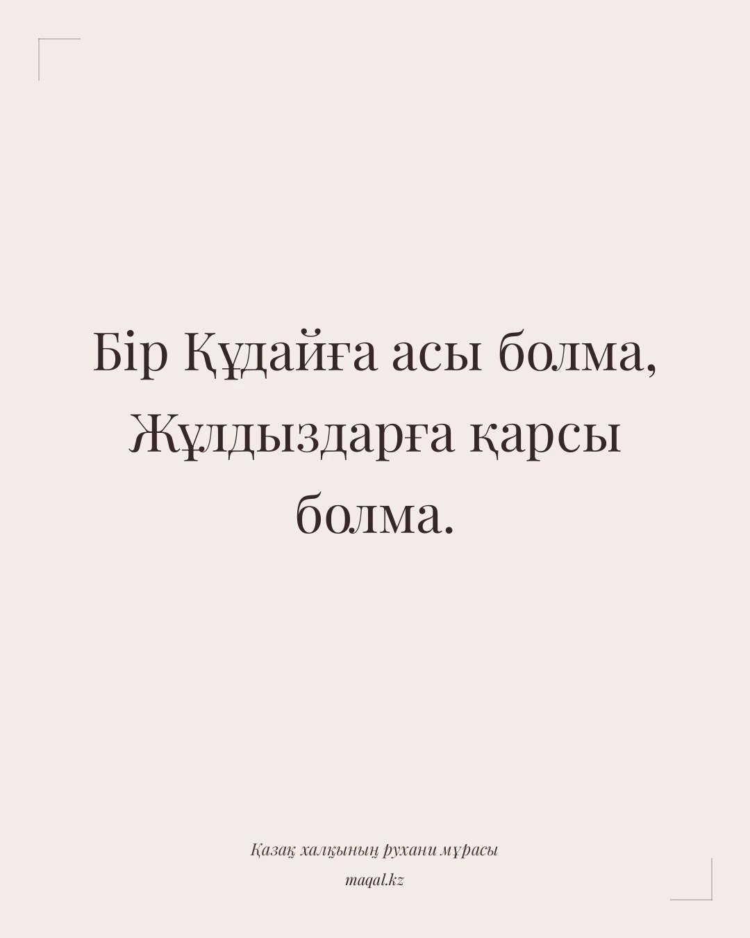 Бір Құдайға асы болма, Жұлдыздарға қарсы болма. — қазақша мақал